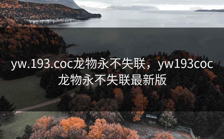 yw.193.coc龙物永不失联,yw193coc龙物永不失联最新版 yw.193.coc龙物永不失联,yw193coc龙物永不失联最新版